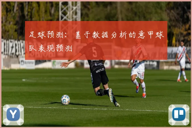 足球预测：基于数据分析的意甲球队表现预测