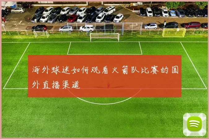 海外球迷如何观看火箭队比赛的国外直播渠道