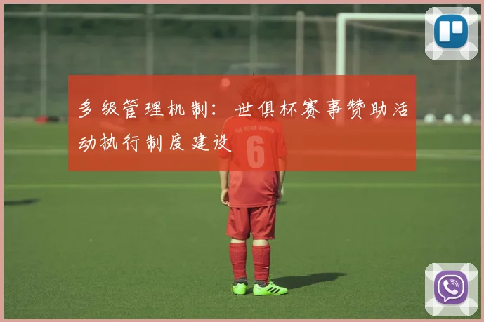 多级管理机制：世俱杯赛事赞助活动执行制度建设