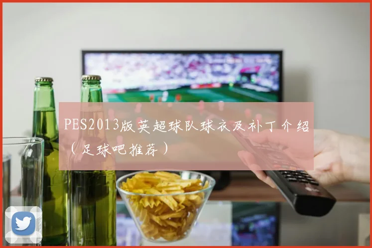 PES2013版英超球队球衣及补丁介绍（足球吧推荐）